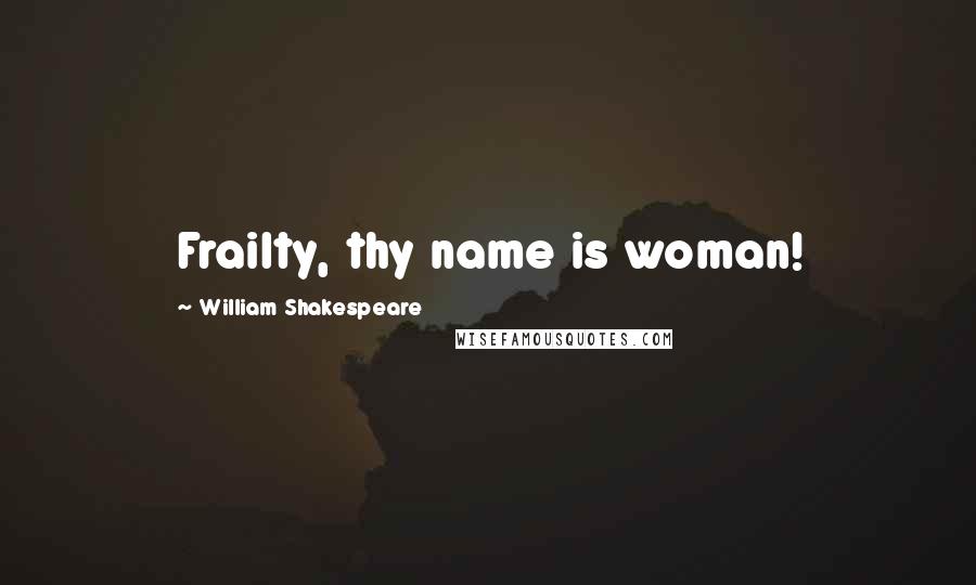 William Shakespeare Quotes: Frailty, thy name is woman!
