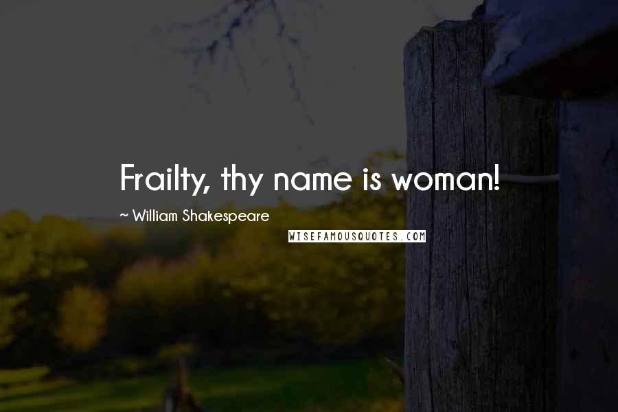 William Shakespeare Quotes: Frailty, thy name is woman!