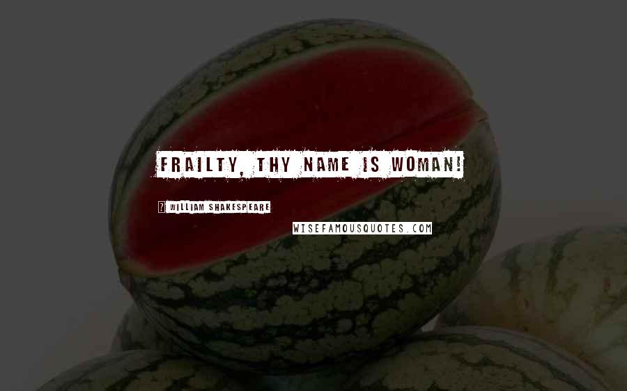 William Shakespeare Quotes: Frailty, thy name is woman!