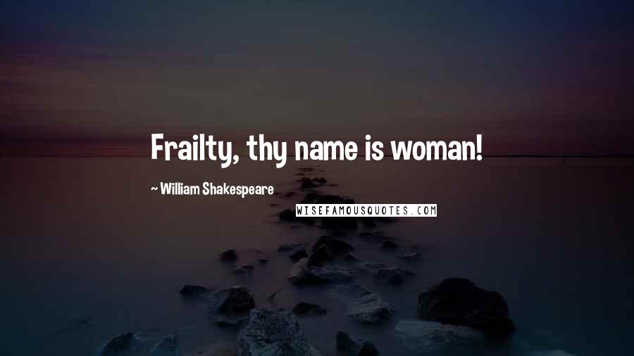 William Shakespeare Quotes: Frailty, thy name is woman!