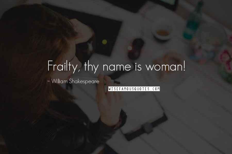 William Shakespeare Quotes: Frailty, thy name is woman!