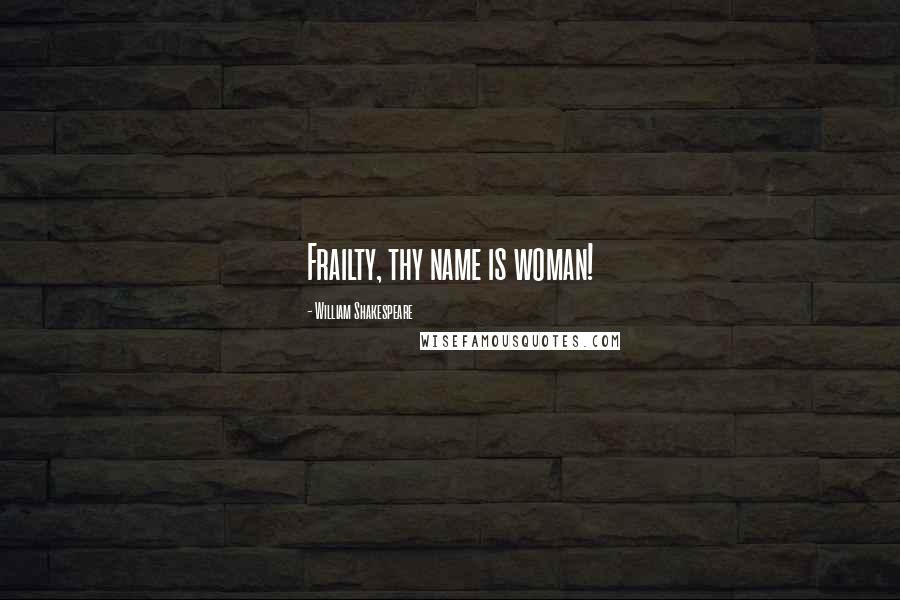 William Shakespeare Quotes: Frailty, thy name is woman!