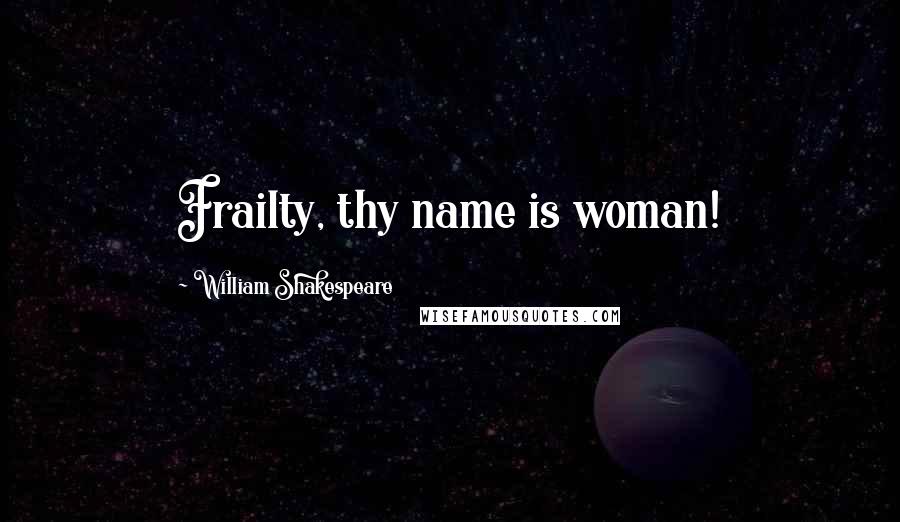 William Shakespeare Quotes: Frailty, thy name is woman!