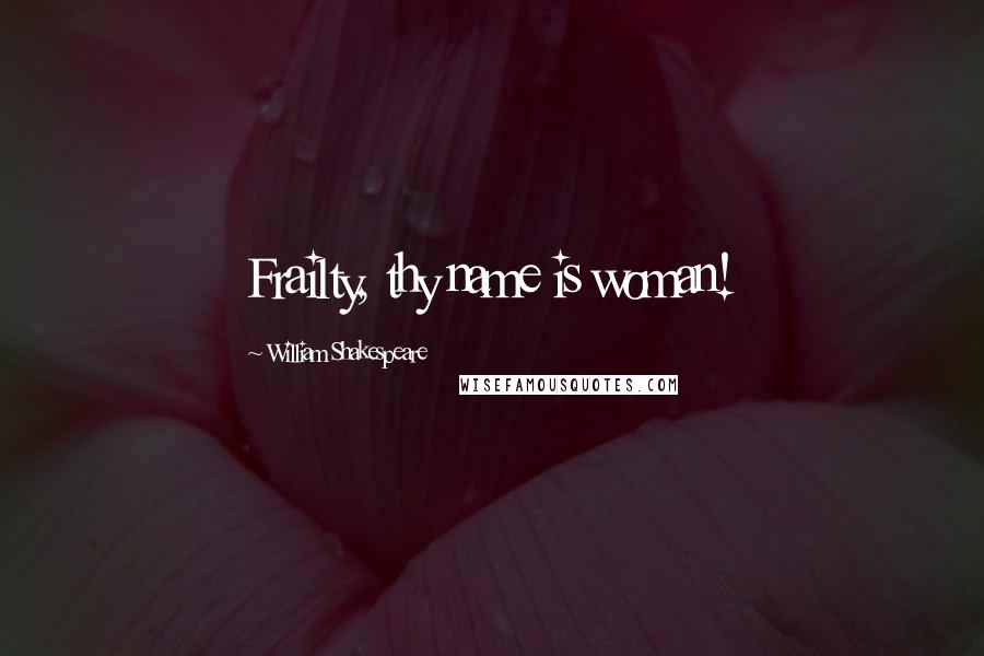 William Shakespeare Quotes: Frailty, thy name is woman!