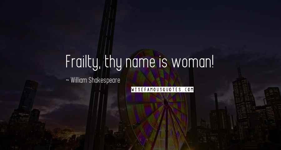 William Shakespeare Quotes: Frailty, thy name is woman!