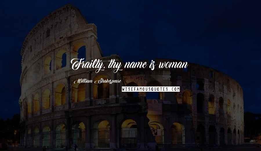 William Shakespeare Quotes: Frailty, thy name is woman!