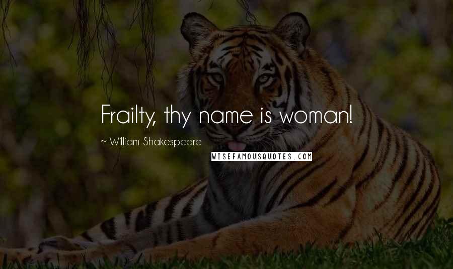 William Shakespeare Quotes: Frailty, thy name is woman!