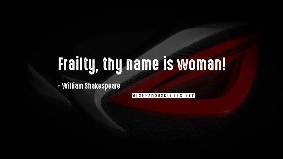 William Shakespeare Quotes: Frailty, thy name is woman!