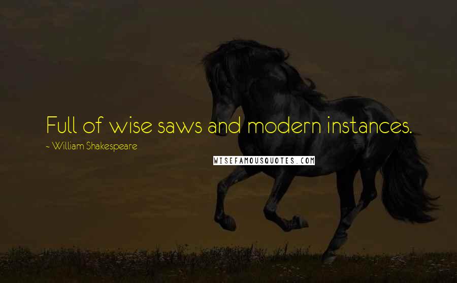 William Shakespeare Quotes: Full of wise saws and modern instances.