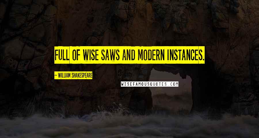 William Shakespeare Quotes: Full of wise saws and modern instances.