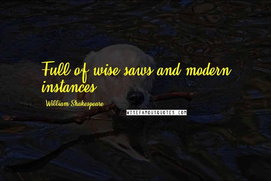 William Shakespeare Quotes: Full of wise saws and modern instances.