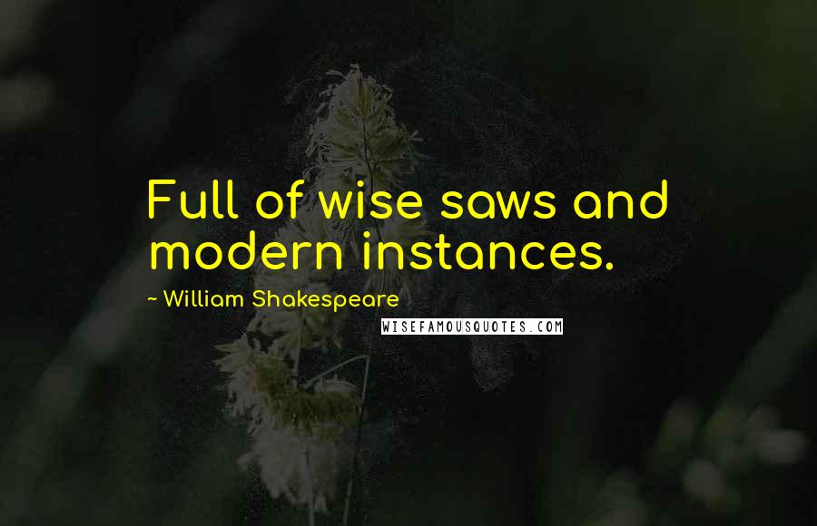 William Shakespeare Quotes: Full of wise saws and modern instances.