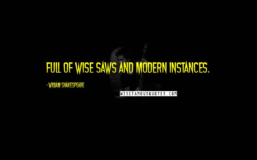 William Shakespeare Quotes: Full of wise saws and modern instances.