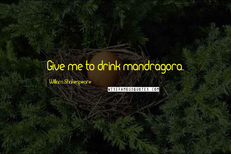 William Shakespeare Quotes: Give me to drink mandragora.