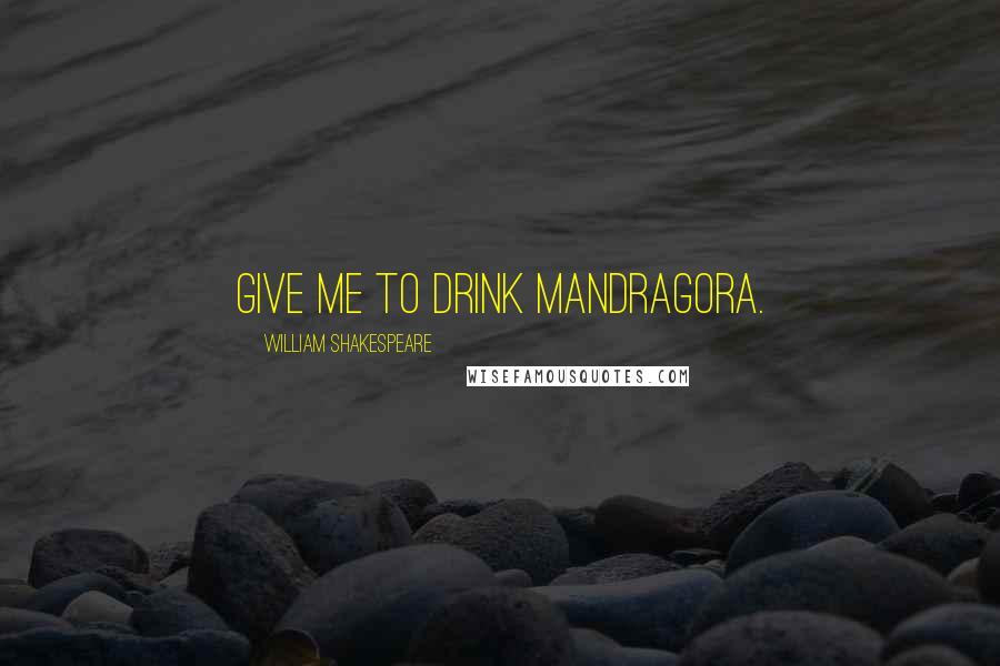 William Shakespeare Quotes: Give me to drink mandragora.