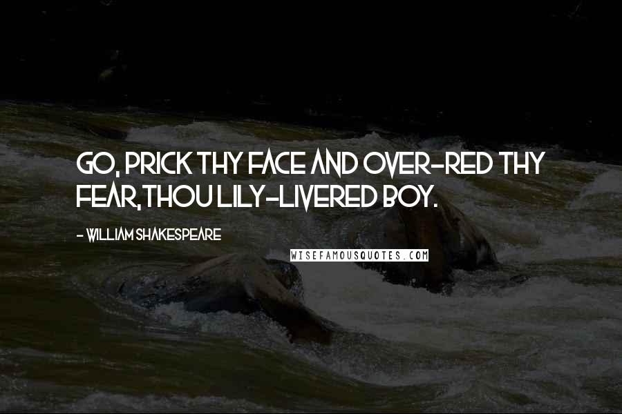 William Shakespeare Quotes: Go, prick thy face and over-red thy fear,Thou lily-livered boy.