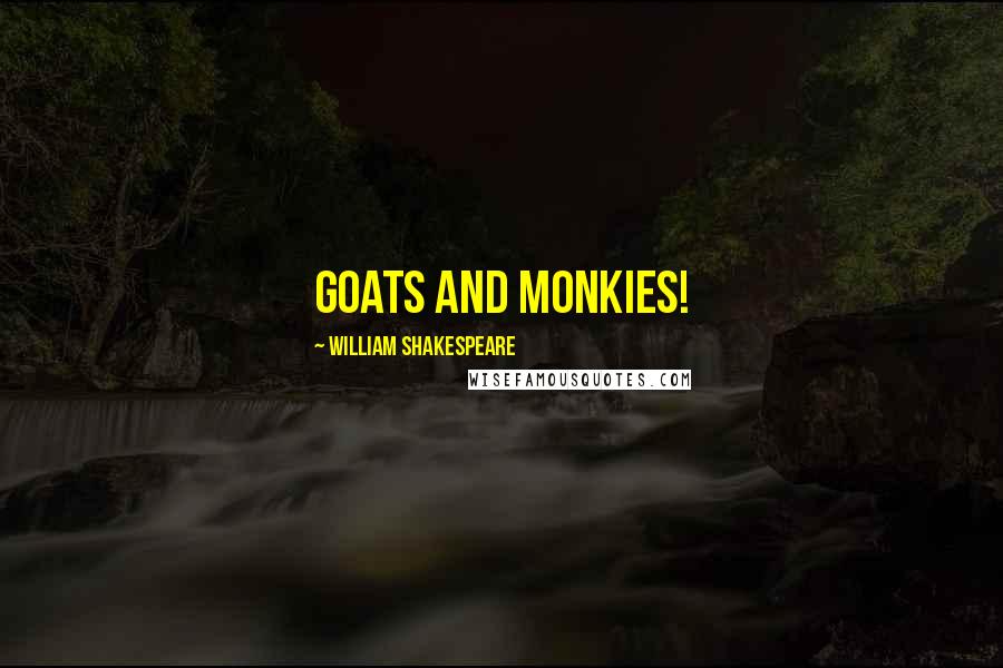 William Shakespeare Quotes: Goats and monkies!