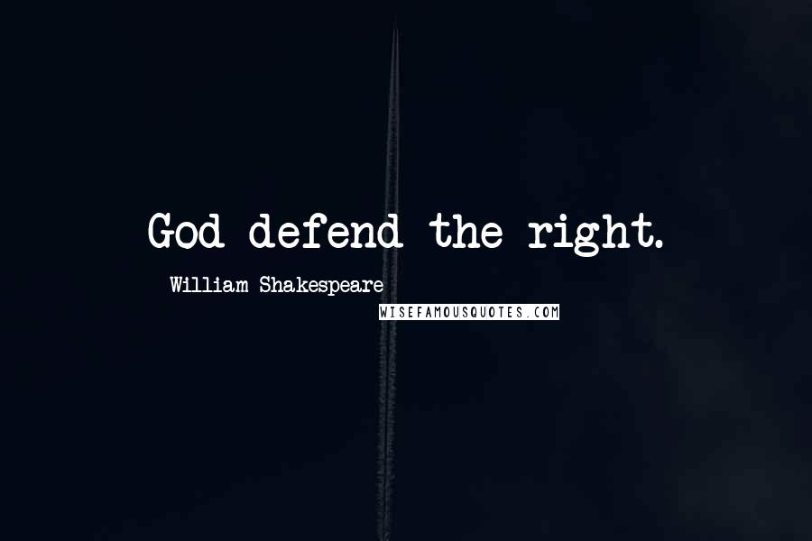 William Shakespeare Quotes: God defend the right.