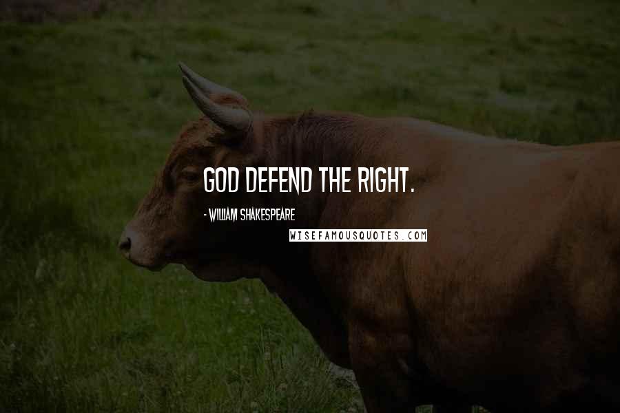 William Shakespeare Quotes: God defend the right.