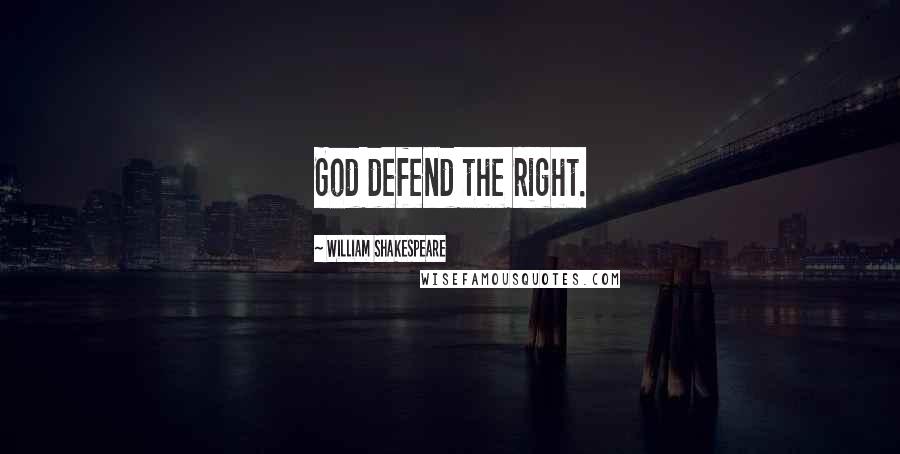 William Shakespeare Quotes: God defend the right.