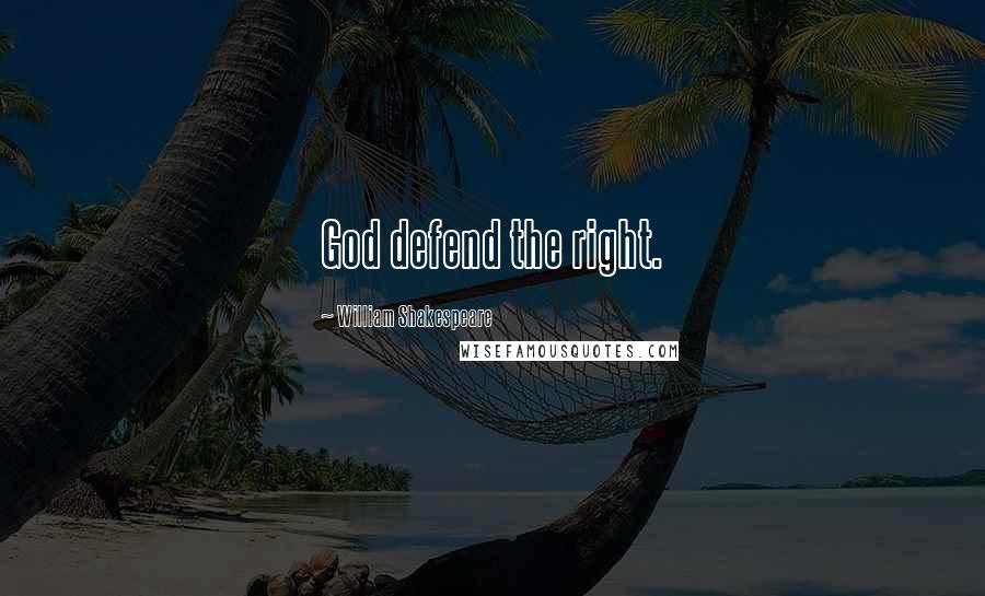 William Shakespeare Quotes: God defend the right.