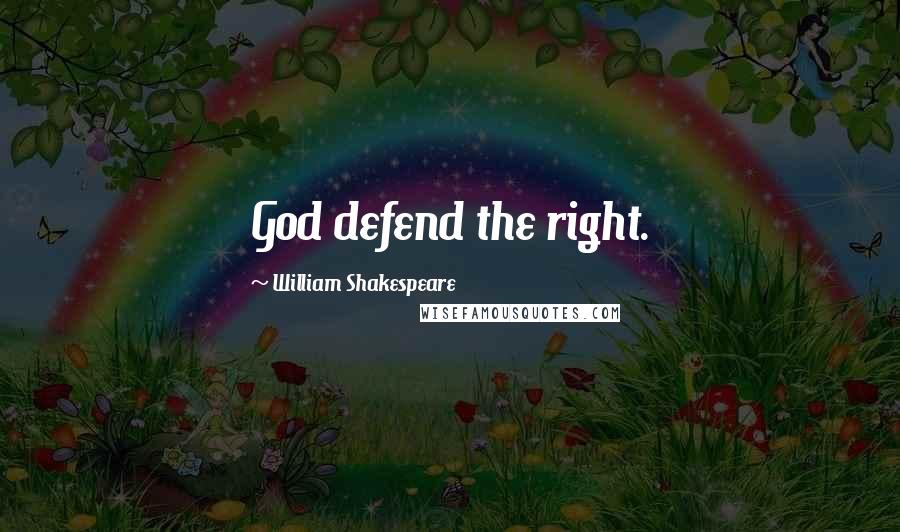 William Shakespeare Quotes: God defend the right.