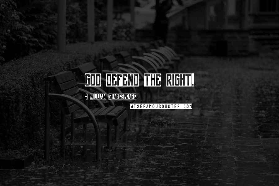 William Shakespeare Quotes: God defend the right.