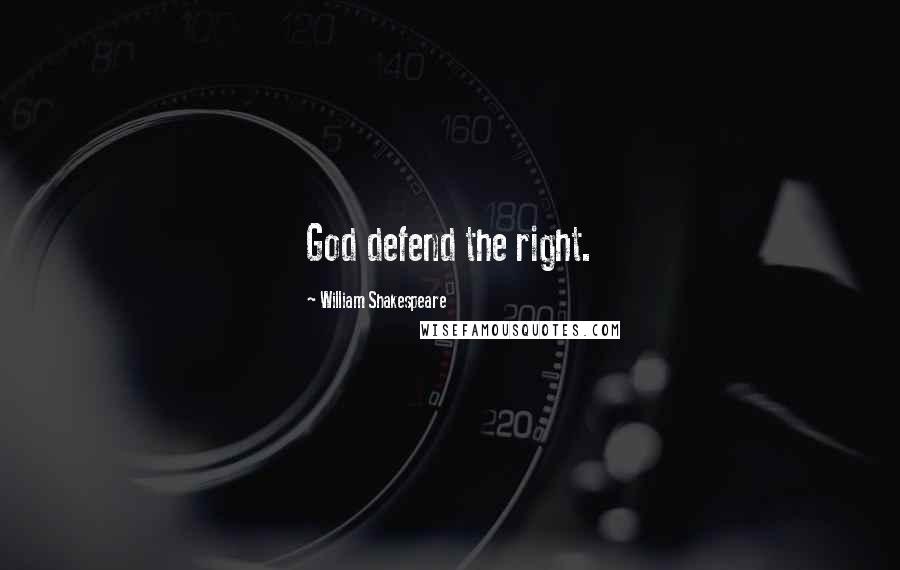 William Shakespeare Quotes: God defend the right.
