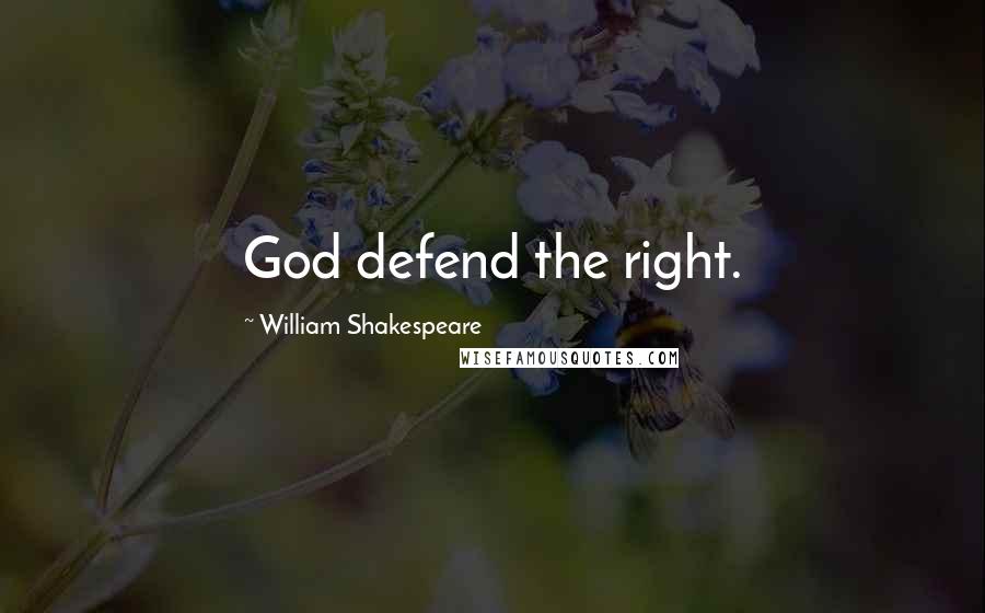 William Shakespeare Quotes: God defend the right.