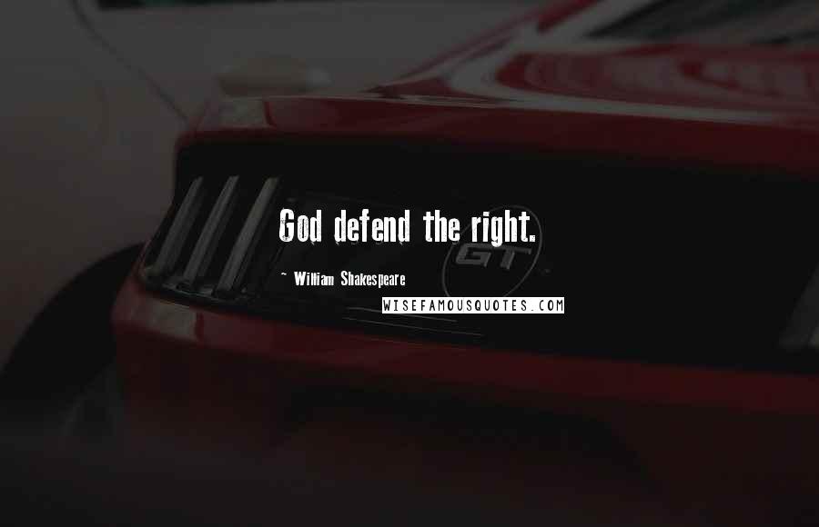 William Shakespeare Quotes: God defend the right.