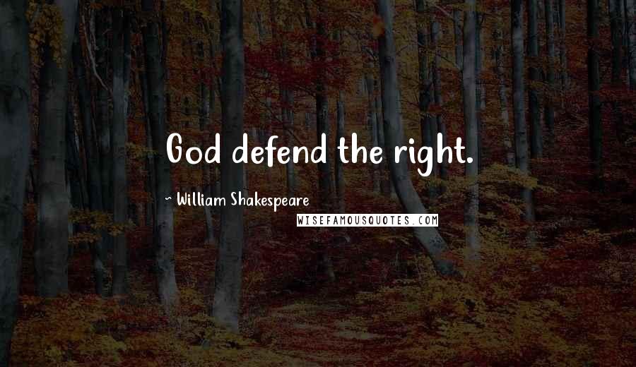 William Shakespeare Quotes: God defend the right.