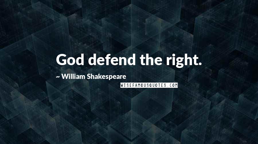William Shakespeare Quotes: God defend the right.