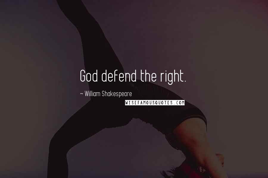 William Shakespeare Quotes: God defend the right.