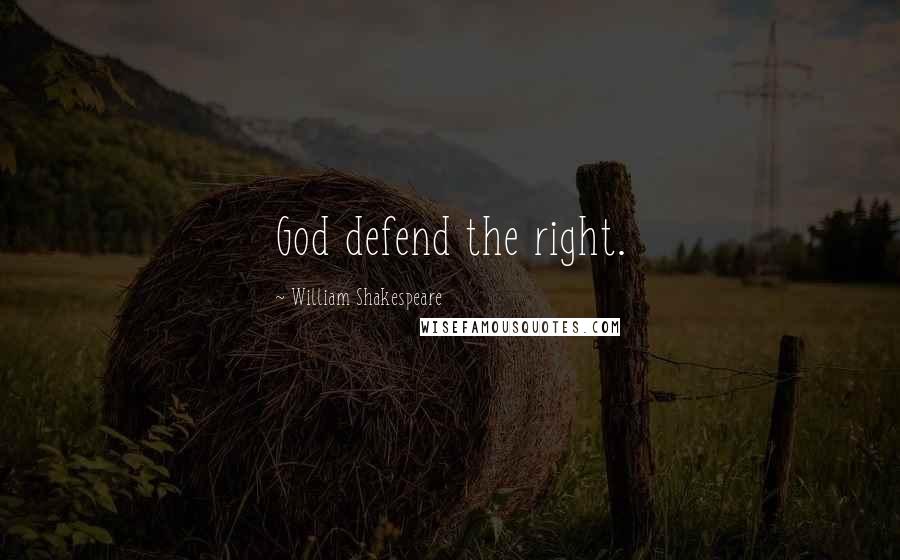 William Shakespeare Quotes: God defend the right.