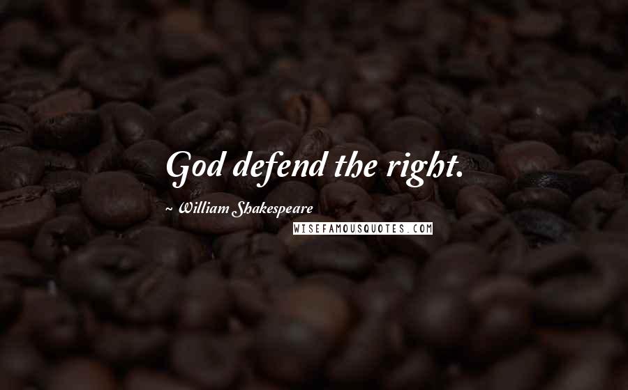 William Shakespeare Quotes: God defend the right.