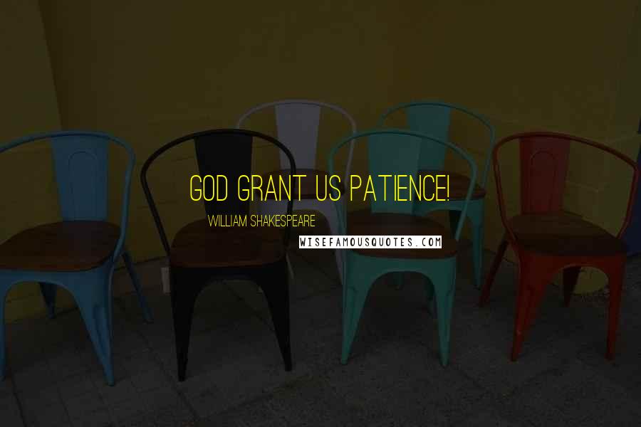 William Shakespeare Quotes: God grant us patience!