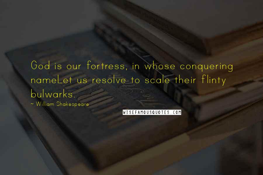 William Shakespeare Quotes: God is our fortress, in whose conquering nameLet us resolve to scale their flinty bulwarks.