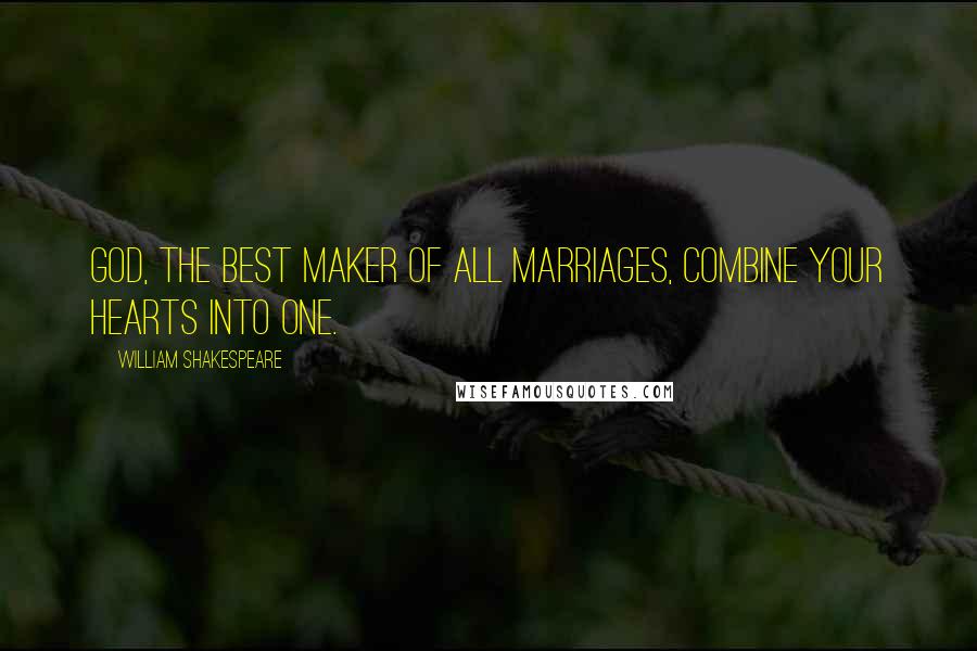 William Shakespeare Quotes: God, the best maker of all marriages, Combine your hearts into one.