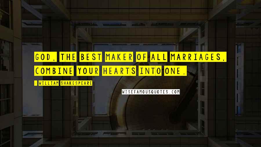 William Shakespeare Quotes: God, the best maker of all marriages, Combine your hearts into one.