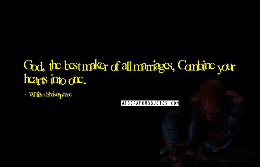 William Shakespeare Quotes: God, the best maker of all marriages, Combine your hearts into one.