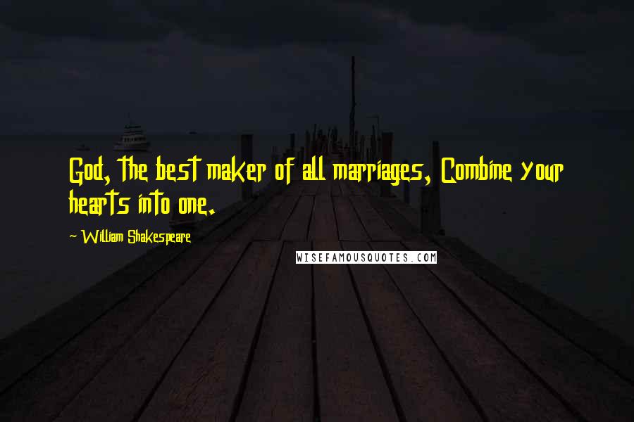 William Shakespeare Quotes: God, the best maker of all marriages, Combine your hearts into one.