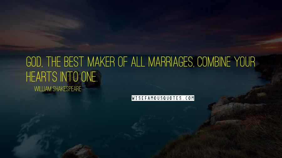 William Shakespeare Quotes: God, the best maker of all marriages, Combine your hearts into one.
