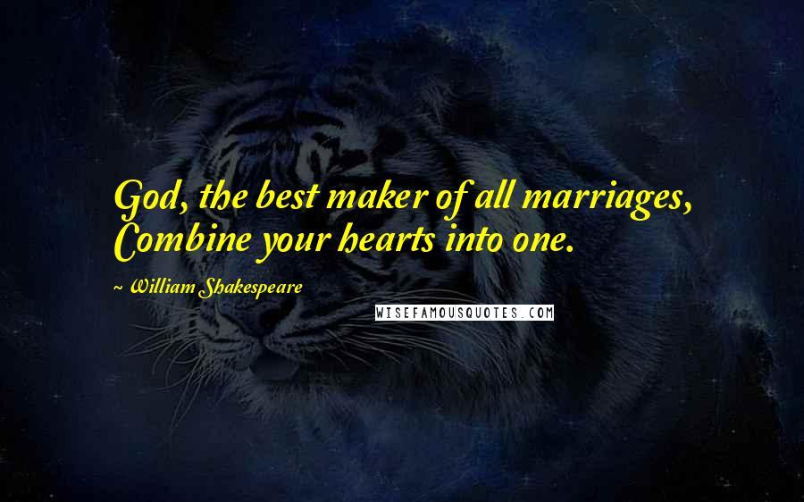William Shakespeare Quotes: God, the best maker of all marriages, Combine your hearts into one.