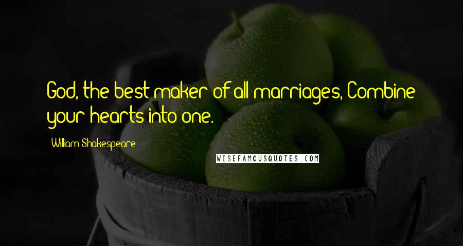 William Shakespeare Quotes: God, the best maker of all marriages, Combine your hearts into one.