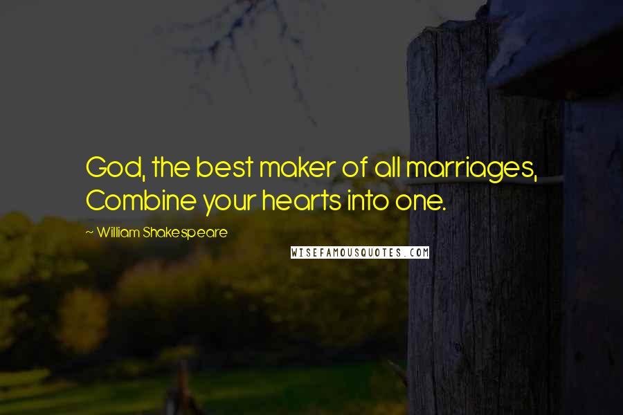 William Shakespeare Quotes: God, the best maker of all marriages, Combine your hearts into one.