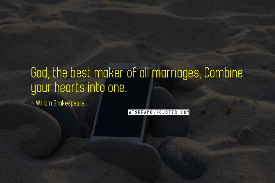 William Shakespeare Quotes: God, the best maker of all marriages, Combine your hearts into one.