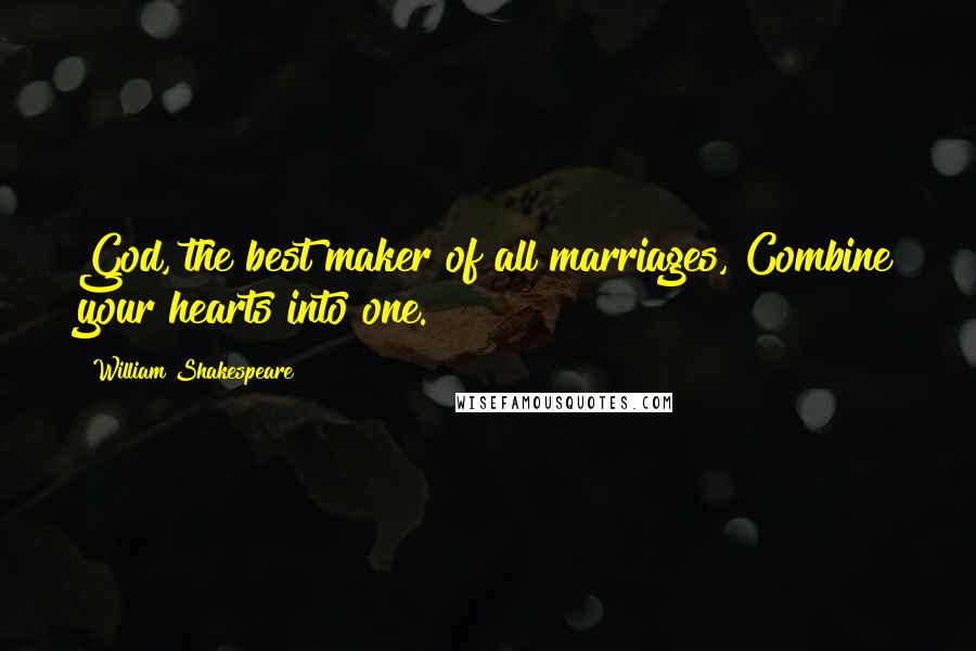 William Shakespeare Quotes: God, the best maker of all marriages, Combine your hearts into one.