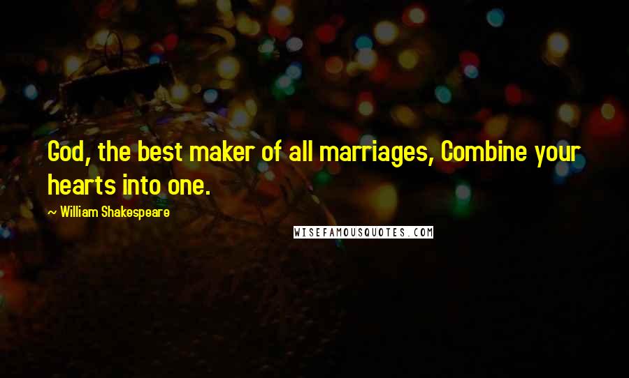 William Shakespeare Quotes: God, the best maker of all marriages, Combine your hearts into one.