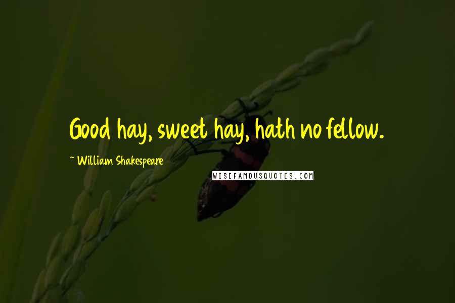 William Shakespeare Quotes: Good hay, sweet hay, hath no fellow.