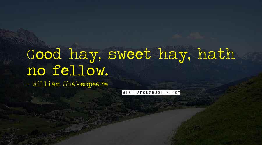 William Shakespeare Quotes: Good hay, sweet hay, hath no fellow.